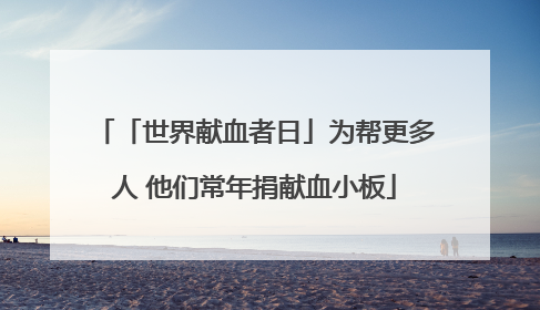 「世界献血者日」为帮更多人 他们常年捐献血小板