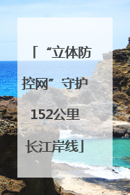 “立体防控网”守护152公里长江岸线