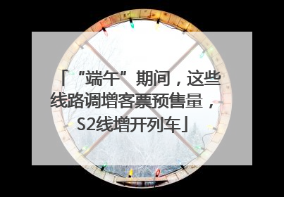 “端午”期间，这些线路调增客票预售量，S2线增开列车