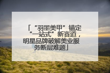 “羽墨美甲”锚定“一站式”新赛道，明星品牌破解美业服务断层难题