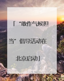 “敢作气候担当”倡导活动在北京启动
