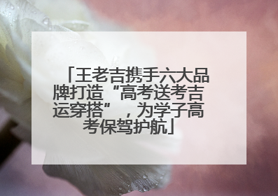 王老吉携手六大品牌打造“高考送考吉运穿搭”，为学子高考保驾护航