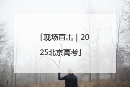 现场直击｜2025北京高考