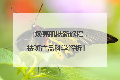 焕亮肌肤新旅程：祛斑产品科学解析