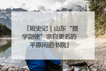 短史记｜山东“提学副使”亲自更名的平原闲道书院