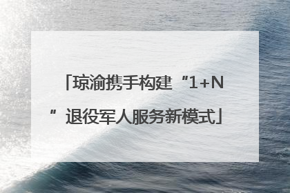琼渝携手构建“1+N”退役军人服务新模式