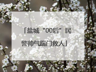 盐城“00后”民警帅气踹门救人