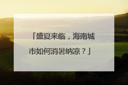 盛夏来临，海南城市如何消暑纳凉？