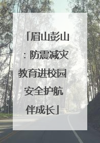 眉山彭山：防震减灾教育进校园 安全护航伴成长