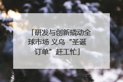 研发与创新撬动全球市场 义乌“圣诞订单”赶工忙