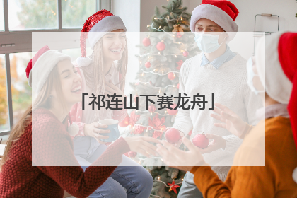 祁连山下赛龙舟