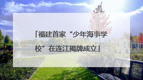 福建首家“少年海事学校”在连江揭牌成立