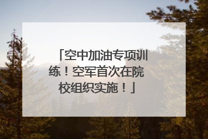 空中加油专项训练！空军首次在院校组织实施！