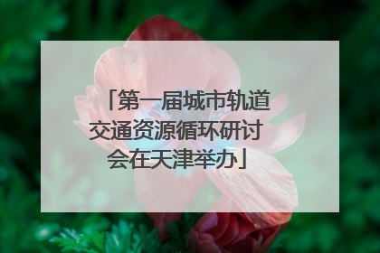 第一届城市轨道交通资源循环研讨会在天津举办