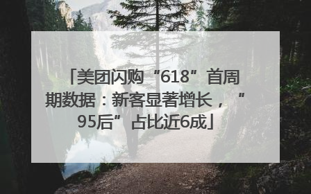 美团闪购“618”首周期数据：新客显著增长，“95后”占比近6成