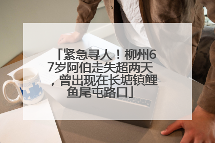 紧急寻人！柳州67岁阿伯走失超两天，曾出现在长塘镇鲤鱼尾屯路口
