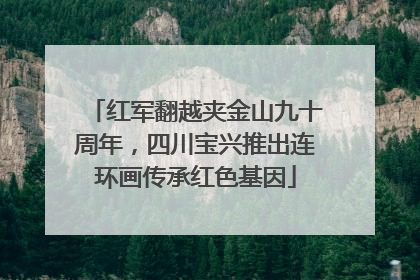 红军翻越夹金山九十周年，四川宝兴推出连环画传承红色基因