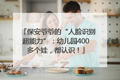 保安爷爷的“人脸识别超能力”：幼儿园400多个娃，都认识！