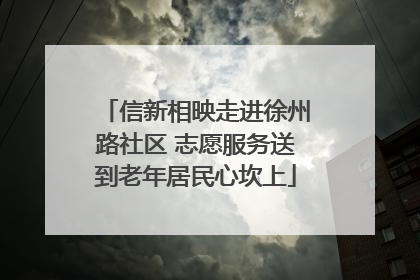 信新相映走进徐州路社区 志愿服务送到老年居民心坎上