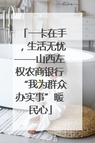 一卡在手，生活无忧——山西左权农商银行“我为群众办实事”暖民心