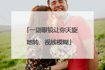 一副眼镜让你天旋地转、视线模糊