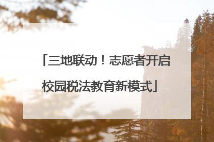 三地联动！志愿者开启校园税法教育新模式