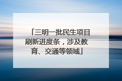 三明一批民生项目刷新进度条，涉及教育、交通等领域