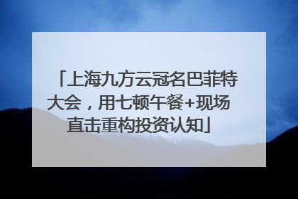 上海九方云冠名巴菲特大会，用七顿午餐+现场直击重构投资认知