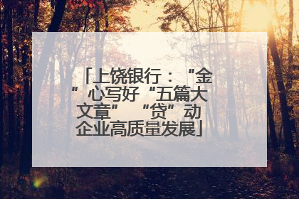 上饶银行：“金”心写好“五篇大文章” “贷”动企业高质量发展