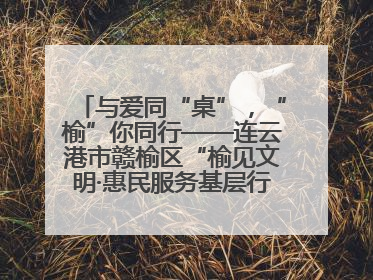 与爱同“桌”，“榆”你同行——连云港市赣榆区“榆见文明·惠民服务基层行”暨爱心书桌发放温暖启幕