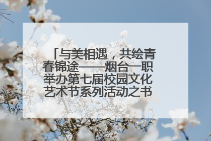 与美相遇，共绘青春锦途——烟台一职举办第七届校园文化艺术节系列活动之书画作品展