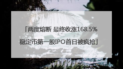 两度熔断 最终收涨168.5% 稳定币第一股IPO首日被疯抢