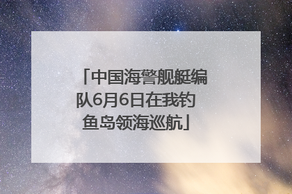 中国海警舰艇编队6月6日在我钓鱼岛领海巡航