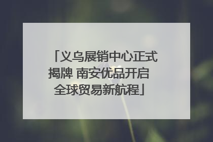 义乌展销中心正式揭牌 南安优品开启全球贸易新航程