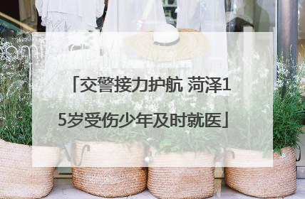 交警接力护航 菏泽15岁受伤少年及时就医