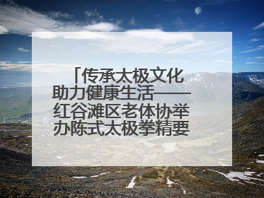 传承太极文化 助力健康生活——红谷滩区老体协举办陈式太极拳精要十八式培训班
