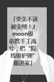 变美不该被束缚！Jmoon极萌携手丁禹兮，把“院线级护理”搬进家