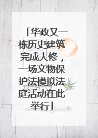 华政又一栋历史建筑完成大修，一场文物保护法模拟法庭活动在此举行