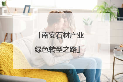南安石材产业绿色转型之路