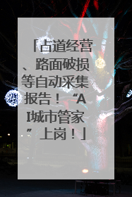 占道经营、路面破损等自动采集报告！“AI城市管家”上岗！