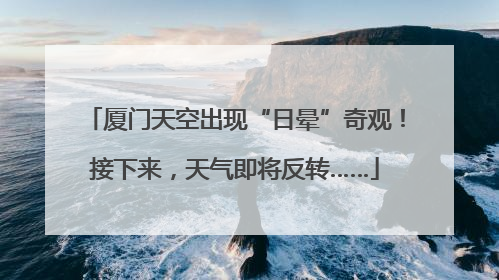 厦门天空出现“日晕”奇观！接下来，天气即将反转……