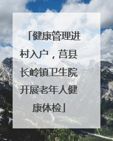 健康管理进村入户，莒县长岭镇卫生院开展老年人健康体检