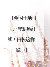 全国土地日丨严守耕地红线！田长这样说→