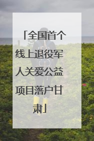 全国首个线上退役军人关爱公益项目落户甘肃