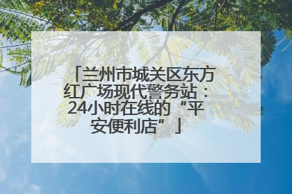 兰州市城关区东方红广场现代警务站：24小时在线的“平安便利店”
