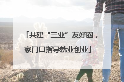共建“三业”友好圈，家门口指导就业创业
