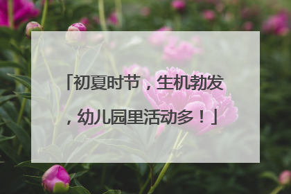 初夏时节，生机勃发，幼儿园里活动多！