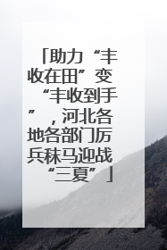 助力“丰收在田”变“丰收到手”，河北各地各部门厉兵秣马迎战“三夏”
