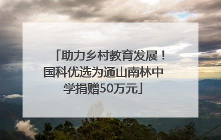 助力乡村教育发展！国科优选为通山南林中学捐赠50万元