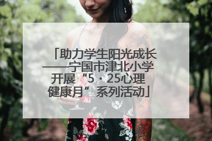 助力学生阳光成长——宁国市津北小学开展“5・25心理健康月”系列活动